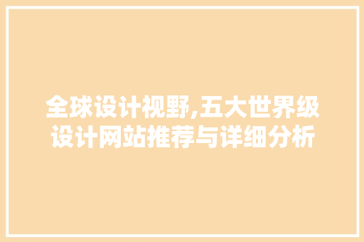 全球设计视野,五大世界级设计网站推荐与详细分析