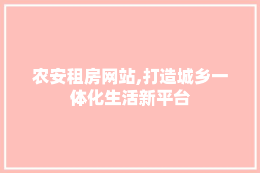 农安租房网站,打造城乡一体化生活新平台