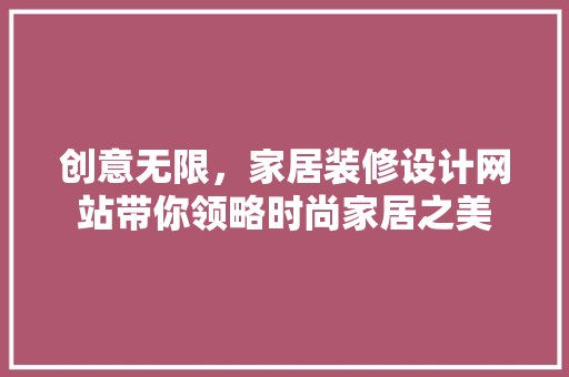 创意无限，家居装修设计网站带你领略时尚家居之美 创意无限，家居装修设计网站带你领略时尚家居之美 SEO优化