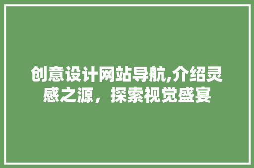 创意设计网站导航,介绍灵感之源，探索视觉盛宴 创意设计网站导航,介绍灵感之源，探索视觉盛宴 网站推广