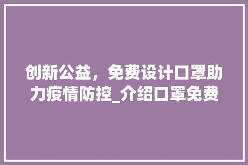 创新公益，免费设计口罩助力疫情防控_介绍口罩免费设计网站 创新公益，免费设计口罩助力疫情防控_介绍口罩免费设计网站 SEO优化