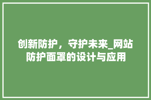 创新防护，守护未来_网站防护面罩的设计与应用 创新防护，守护未来_网站防护面罩的设计与应用 网站推广
