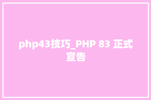 php43技巧_PHP 83 正式宣告