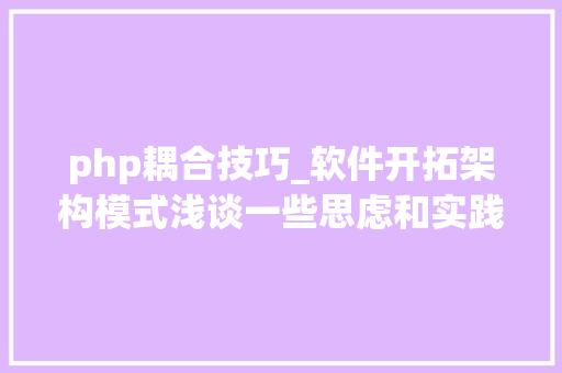 php耦合技巧_软件开拓架构模式浅谈一些思虑和实践记录