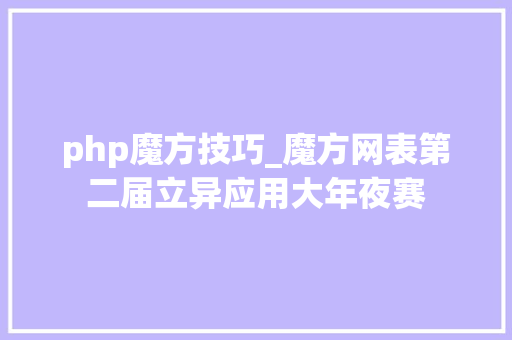 php魔方技巧_魔方网表第二届立异应用大年夜赛 php魔方技巧_魔方网表第二届立异应用大年夜赛 SEO优化