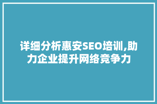 详细分析惠安SEO培训,助力企业提升网络竞争力