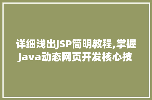 详细浅出JSP简明教程,掌握Java动态网页开发核心技术