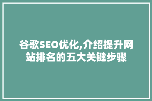 谷歌SEO优化,介绍提升网站排名的五大关键步骤
