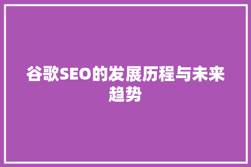 谷歌SEO的发展历程与未来趋势