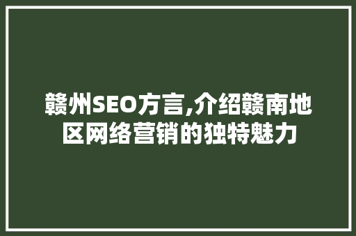 赣州SEO方言,介绍赣南地区网络营销的独特魅力