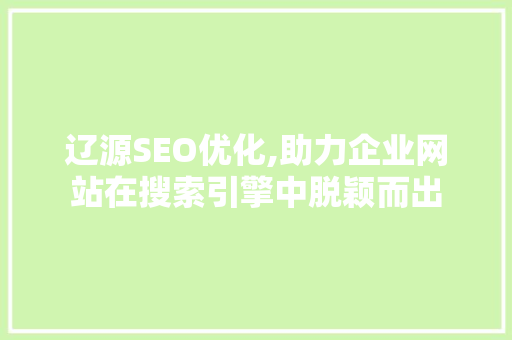 辽源SEO优化,助力企业网站在搜索引擎中脱颖而出