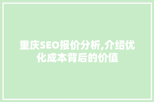 重庆SEO报价分析,介绍优化成本背后的价值