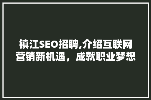 镇江SEO招聘,介绍互联网营销新机遇，成就职业梦想！