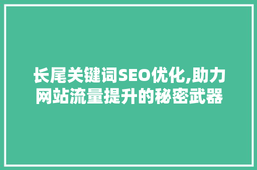 长尾关键词SEO优化,助力网站流量提升的秘密武器
