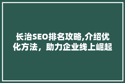 长治SEO排名攻略,介绍优化方法，助力企业线上崛起