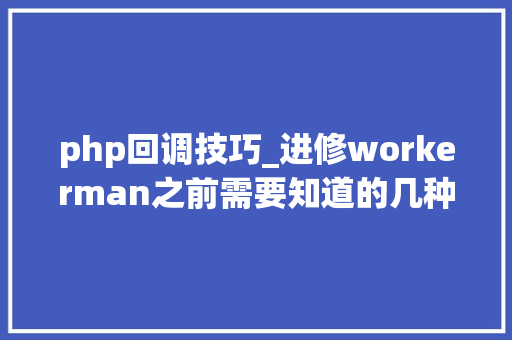 php回调技巧_进修workerman之前需要知道的几种php回调写法
