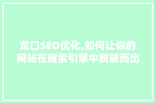 龙口SEO优化,如何让你的网站在搜索引擎中脱颖而出
