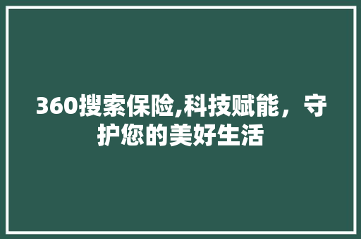360搜索保险,科技赋能，守护您的美好生活