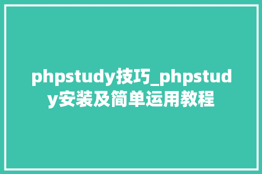phpstudy技巧_phpstudy安装及简单运用教程