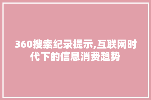 360搜索纪录提示,互联网时代下的信息消费趋势