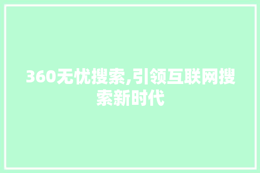 360无忧搜索,引领互联网搜索新时代