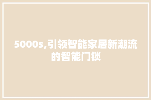 5000s,引领智能家居新潮流的智能门锁