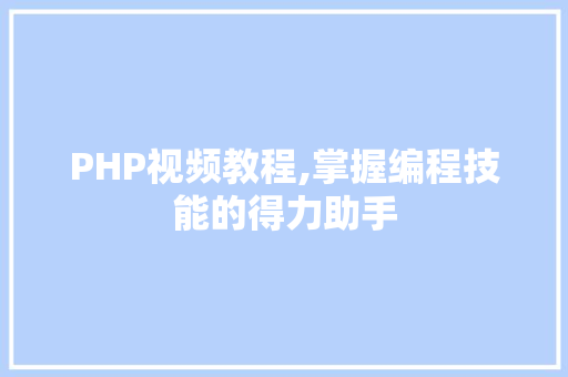 PHP视频教程,掌握编程技能的得力助手