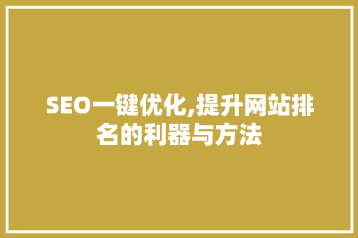 SEO一键优化,提升网站排名的利器与方法