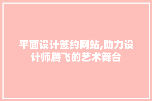 平面设计签约网站,助力设计师腾飞的艺术舞台