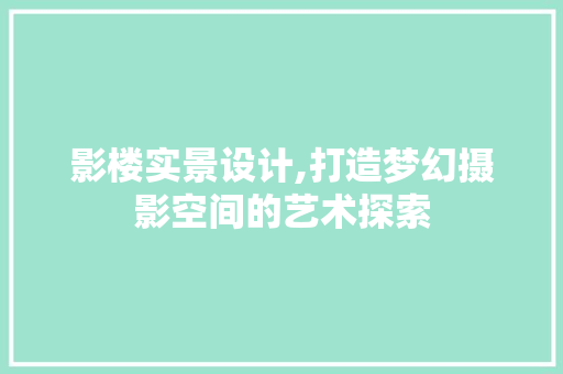 影楼实景设计,打造梦幻摄影空间的艺术探索