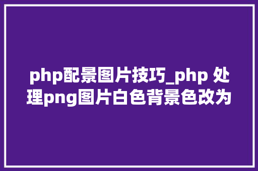 php配景图片技巧_php 处理png图片白色背景色改为透明色