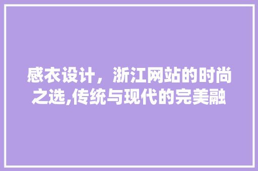 感衣设计，浙江网站的时尚之选,传统与现代的完美融合