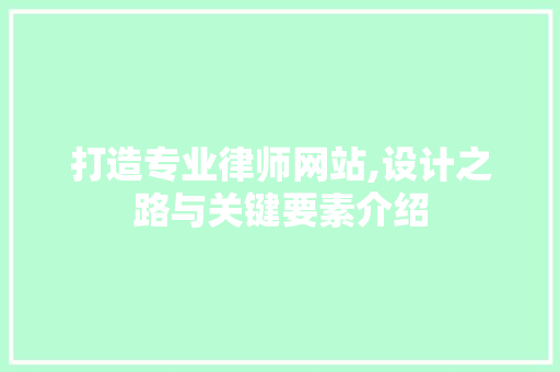 打造专业律师网站,设计之路与关键要素介绍