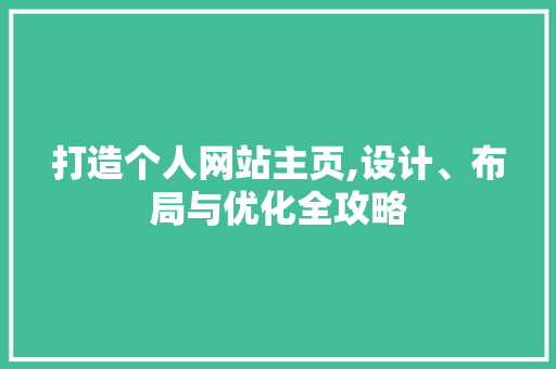 打造个人网站主页,设计、布局与优化全攻略