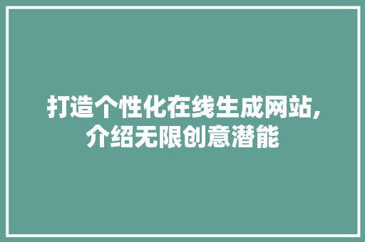 打造个性化在线生成网站,介绍无限创意潜能