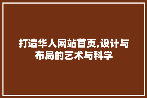 打造华人网站首页,设计与布局的艺术与科学