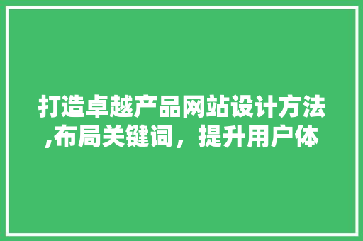 打造卓越产品网站设计方法,布局关键词，提升用户体验