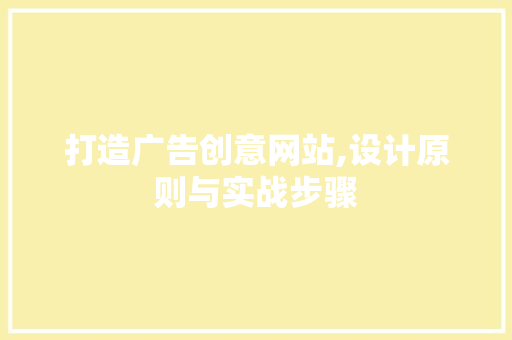 打造广告创意网站,设计原则与实战步骤