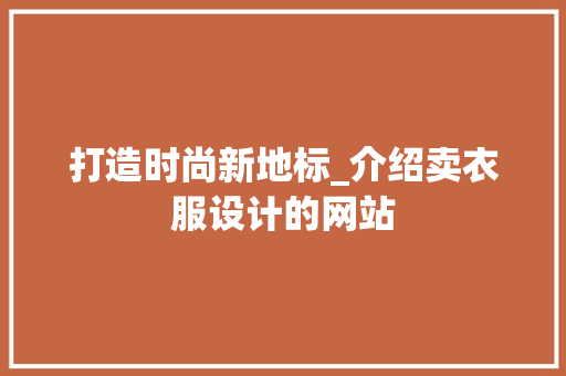 打造时尚新地标_介绍卖衣服设计的网站