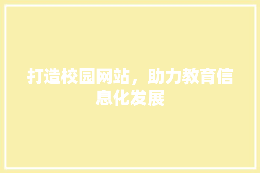打造校园网站，助力教育信息化发展