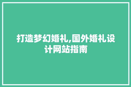 打造梦幻婚礼,国外婚礼设计网站指南