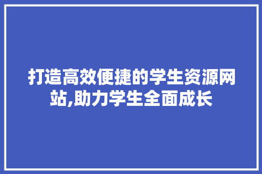 打造高效便捷的学生资源网站,助力学生全面成长