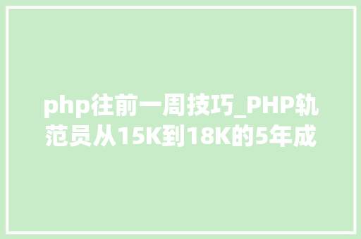 php往前一周技巧_PHP轨范员从15K到18K的5年成长之路
