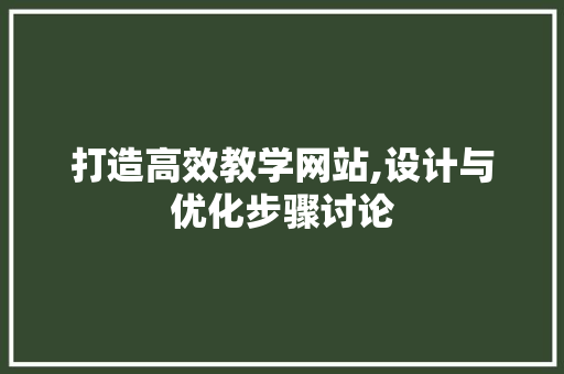 打造高效教学网站,设计与优化步骤讨论