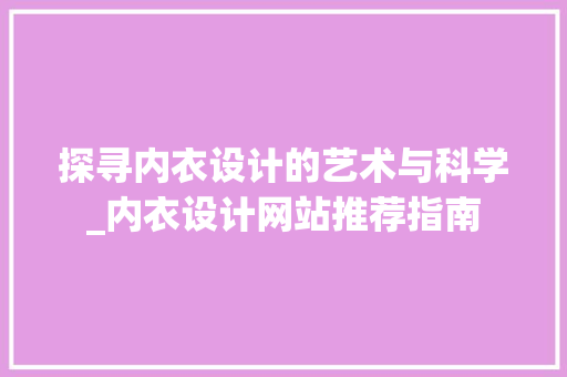 探寻内衣设计的艺术与科学_内衣设计网站推荐指南