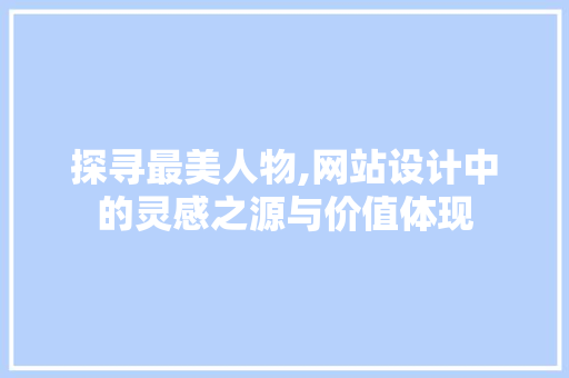 探寻最美人物,网站设计中的灵感之源与价值体现