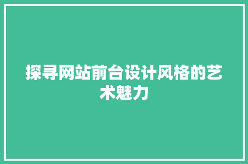 探寻网站前台设计风格的艺术魅力