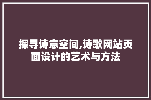 探寻诗意空间,诗歌网站页面设计的艺术与方法