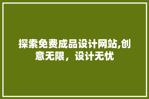 探索免费成品设计网站,创意无限，设计无忧
