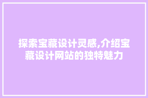 探索宝藏设计灵感,介绍宝藏设计网站的独特魅力
